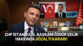 CHP İstanbul İl Başkanı Özgür Çelik Hakkında Gözaltı Kararı!