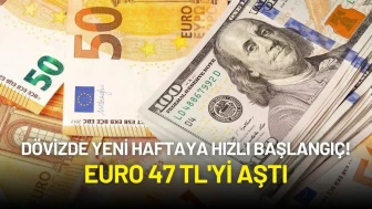 Dövizde Yeni Haftaya Hızlı Başlangıç! Euro 47 TL'yi Aştı