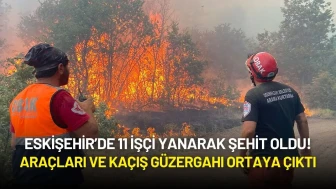 Eskişehir’de 11 İşçi Yanarak Şehit Oldu! Araçları ve Kaçış Güzergahı Ortaya Çıktı