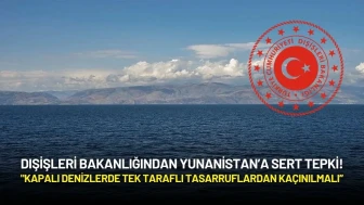 Dışişleri’nden Yunanistan’a Sert Tepki: "Kapalı Denizlerde Tek Taraflı Tasarruflardan Kaçınılmalı”