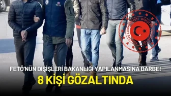 FETÖ'nün Dışişleri Bakanlığı Yapılanmasına Darbe! 8 Kişi Gözaltında