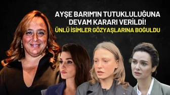 Ayşe Barım'ın Tutukluluğuna Devam Kararı Verildi! Ünlü İsimler Gözyaşlarına Boğuldu