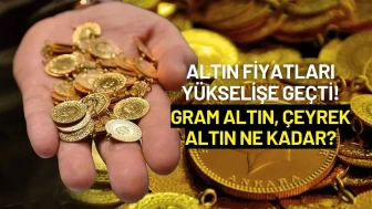 Altın Fiyatları Yükselişe Geçti: Gram Altın, Çeyrek Altın Ne Kadar?
