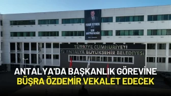 Antalya'da Başkanlık Görevine Büşra Özdemir Vekalet Edecek