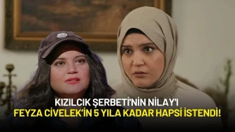 Kızılcık Şerbeti'nin Nilay'ı Feyza Civelek Hakkında 5 Yıla Kadar Hapis Talebi!