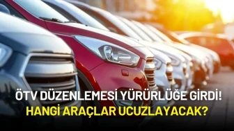 ÖTV Düzenlemesi Yürürlüğe Girdi! Hangi Araçlar Ucuzlayacak?