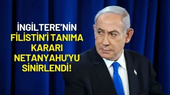 İngiltere’nin Filistin’i Tanıma Kararı Netanyahu'yu Sinirlendi!
