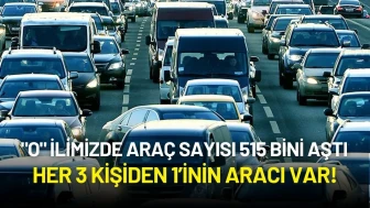 "O" İlimizde Araç Sayısı 515 Bini Aştı: Neredeyse Her 3 Kişiden 1’inin Aracı Var!