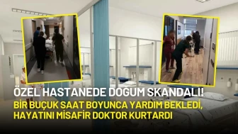 Özel Hastanede Doğum Skandalı! Bir Buçuk Saat Boyunca Yardım Bekledi