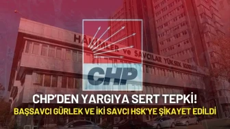 CHP’den Yargıya Sert Tepki! Başsavcı Gürlek ve İki Savcı HSK’ye Şikayet Edildi