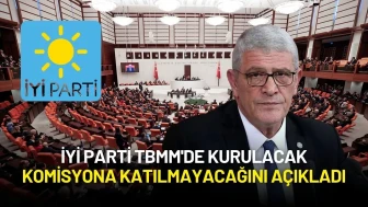 İYİ Parti TBMM'de Kurulacak Komisyona Katılmayacağını Açıkladı