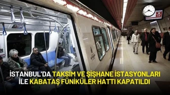 İstanbul’da Taksim ve Şişhane İstasyonları ile Kabataş Füniküler Hattı Kapatıldı