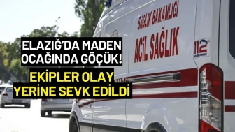 Elazığ’da Maden Ocağında Göçük! Ekipler Olay Yerine Sevk Edildi