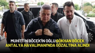Muhittin Böcek'in Oğlu Gökhan Böcek Antalya Havalimanı'nda Gözaltına Alındı