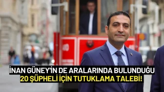 İnan Güney'in de Aralarında Bulunduğu 20 Şüpheli İçin Tutuklama Talebi!