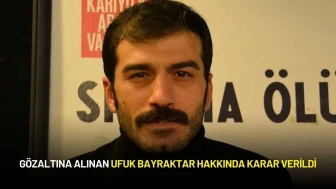 Gözaltına Alınan Ufuk Bayraktar Hakkında Karar Verildi