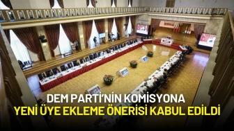 DEM Parti’nin Komisyona Yeni Üye Ekleme Önerisi Kabul Edildi