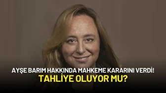 Ayşe Barım Hakkında Mahkeme Kararını Verdi! Tahliye Oluyor mu?