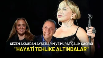 Sezen Aksu'dan Ayşe Barım ve Murat Çalık İçin Çağrı: "Hayati Tehlike Altındalar"