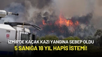 İzmir'de Kaçak Kazı Yangına Sebep Oldu: 5 Sanığa 18 Yıl Hapis İstemi!