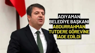 Adıyaman Belediye Başkanı Abdurrahman Tutdere Görevine İade Edildi
