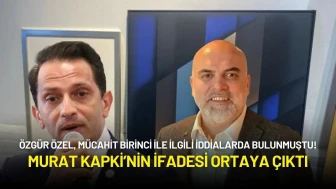 Özgür Özel Açığa Çıkarmıştı: Murat Kapki'nin İfadesi Ortaya Çıktı!