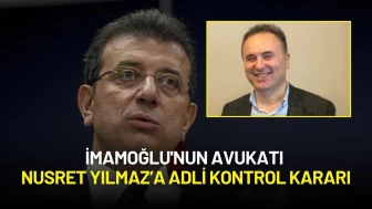 İmamoğlu'nun Avukatı Nusret Yılmaz’a Adli Kontrol Kararı