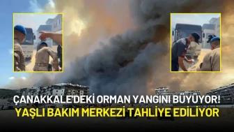 Çanakkale'deki Orman Yangını Büyüyor! Yaşlı Bakım Merkezi Tahliye Ediliyor