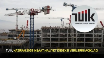 TÜİK, Haziran 2025 İnşaat Maliyet Endeksi Verilerini Açıkladı