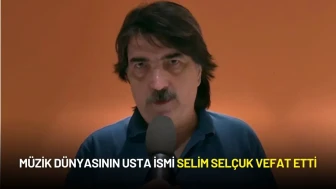 Müzik Dünyasının Usta İsmi Selim Selçuk Vefat Etti