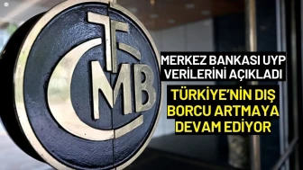 Merkez Bankası UYP Verilerini Açıkladı: Türkiye’nin Dış Borcu Artmaya Devam Ediyor