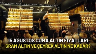 15 Ağustos Cuma Altın Fiyatları: Gram Altın ve Çeyrek Altın Ne Kadar?