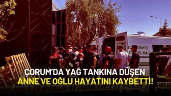 Çorum’da Yağ Tankına Düşen Anne ve Oğlu Hayatını Kaybetti!