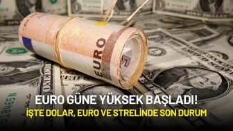 Euro Güne Yüksek Başladı! İşte Dolar, Euro ve Sterlinde Son Durum
