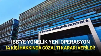 İBB'ye Yönelik Yeni Operasyon: 14 Kişi Hakkında Gözaltı Kararı Verildi!