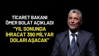 Ticaret Bakanı Ömer Bolat: "Yıl Sonunda İhracat 390 Milyar Doları Aşacak"