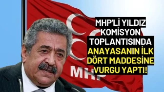 MHP'li Yıldız Komisyon Toplantısında Anayasanın İlk Dört Maddesine Vurgu Yaptı!