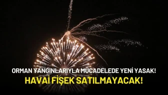 Orman Yangınlarıyla Mücadelede Yeni Yasak: Havai Fişek Satılmayacak!