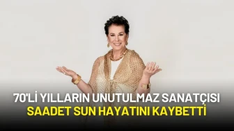 70'li Yılların Unutulmaz Sanatçısı Saadet Sun Hayatını Kaybetti