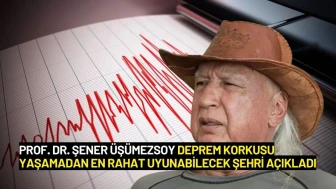 Prof. Dr. Şener Üşümezsoy Deprem Korkusu Yaşamadan En Rahat Uyunabilecek Şehri Açıkladı