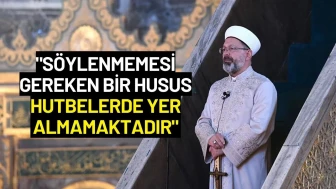 Diyanet İşleri Başkanı Erbaş: "Söylenmemesi Gereken Bir Husus Hutbelerde Yer Almamaktadır"