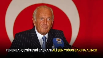Fenerbahçe'nin Eski Başkanı Ali Şen Yoğun Bakıma Alındı!