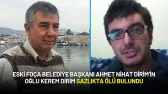 Eski Foça Belediye Başkanı Ahmet Nihat Dirim’in Oğlu Kerem Dirim Sazlıkta Ölü Bulundu