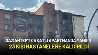 Gaziantep'te 5 Katlı Apartmanda Yangın! 23 Kişi Hastanelere Kaldırıldı