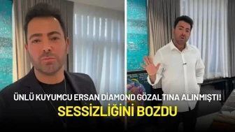 Ünlü Kuyumcu Ersan Diamond Gözaltına Alınmıştı! Sessizliğini Bozdu