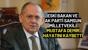 Eski Bakan ve AK Parti Samsun Milletvekili Mustafa Demir Hayatını Kaybetti