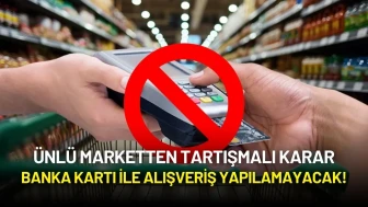 Ünlü Marketten Tartışmalı Karar: Banka Kartı ile Alışveriş Yapılamayacak!