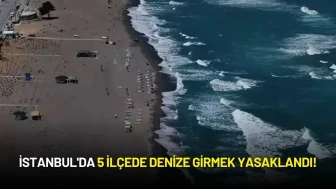İstanbul'da 5 İlçede Denize Girmek Yasaklandı!