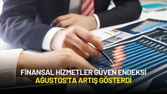 Finansal Hizmetler Güven Endeksi Ağustos'ta Artış Gösterdi