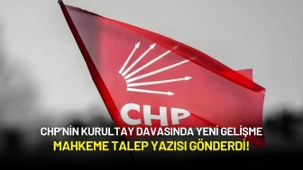 CHP’nin Kurultay Davasında Yeni Gelişme: Mahkeme Talep Yazısı Gönderdi!
